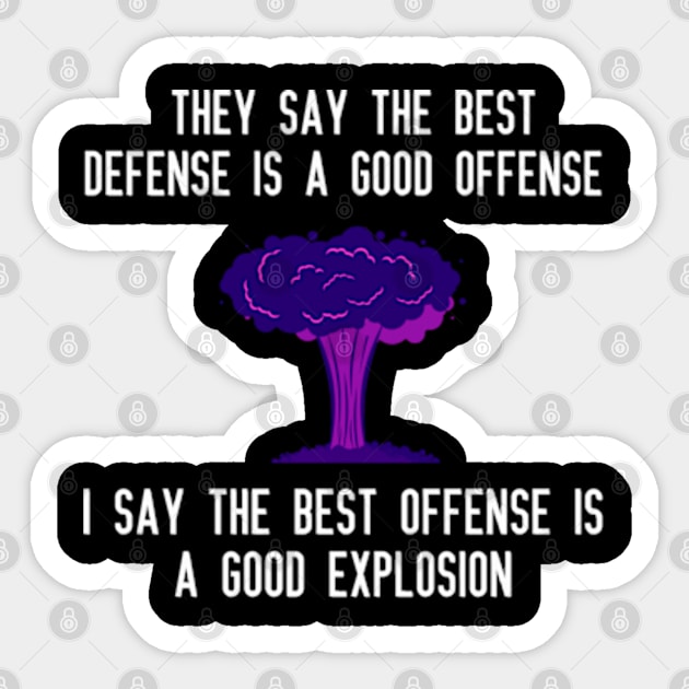 They say the best defense is a good offense I say the best offense is a good explosion Sticker by DystoTown